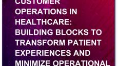 Customer operations in healthcare: Building blocks to transform patient experiences and minimize operational complexity